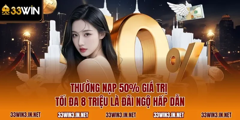 Thưởng nạp 50% giá trị tối đa 8 triệu là đãi ngộ hấp dẫn